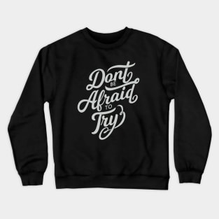 Dont be afraid to try! Crewneck Sweatshirt